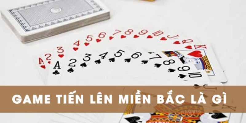 Đôi nét về game bài tiến lên Miền Bắc