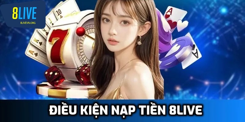Điều kiện nạp tiền 8Live
