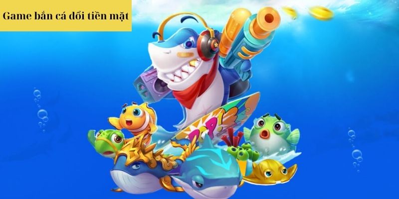 Lý do game bắn cá đổi tiền mặt hot trở lại