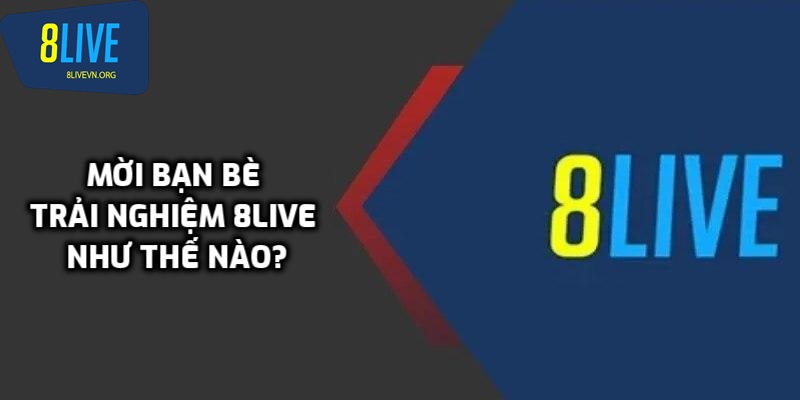 Cách thức để mời bạn bè đăng ký 8live là gì?